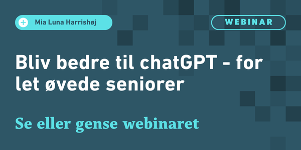 Webinar med titlen »Bliv bedre til ChatGPT – for let øvede seniorer« med Mia Luna Harrishøj